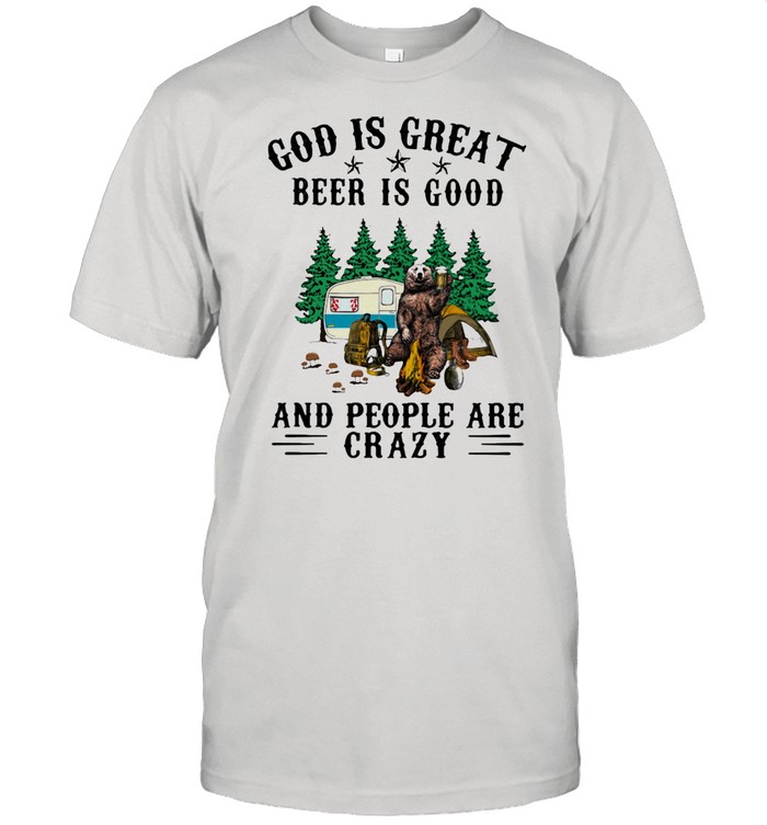 God Is Great Beer Is Good And People Are Crazy Bear Shirt