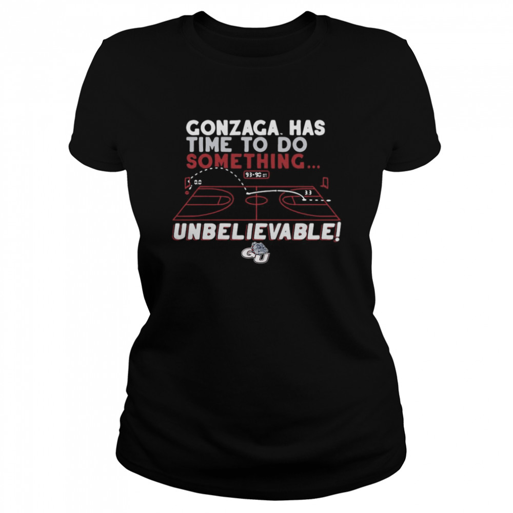 Gonzaga Bulldogs has time to do something unbelievable shirt Classic Women's T-shirt