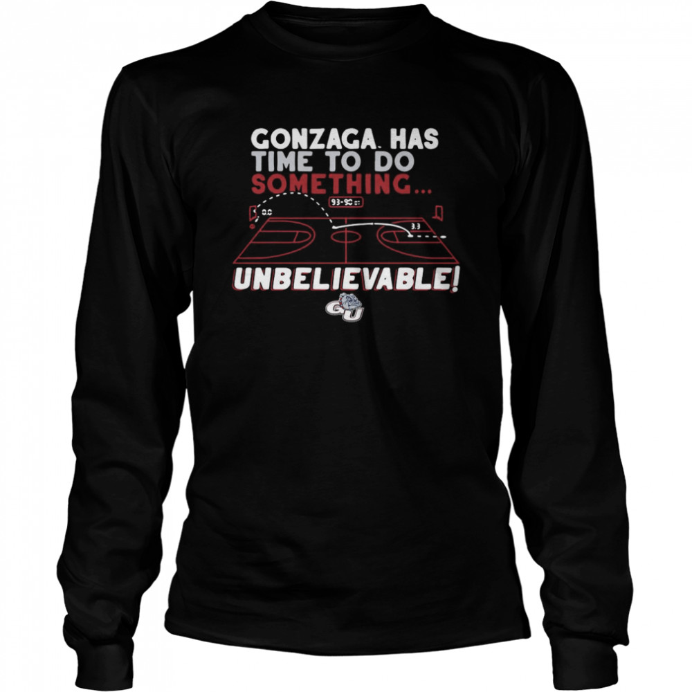 Gonzaga Bulldogs has time to do something unbelievable shirt Long Sleeved T-shirt