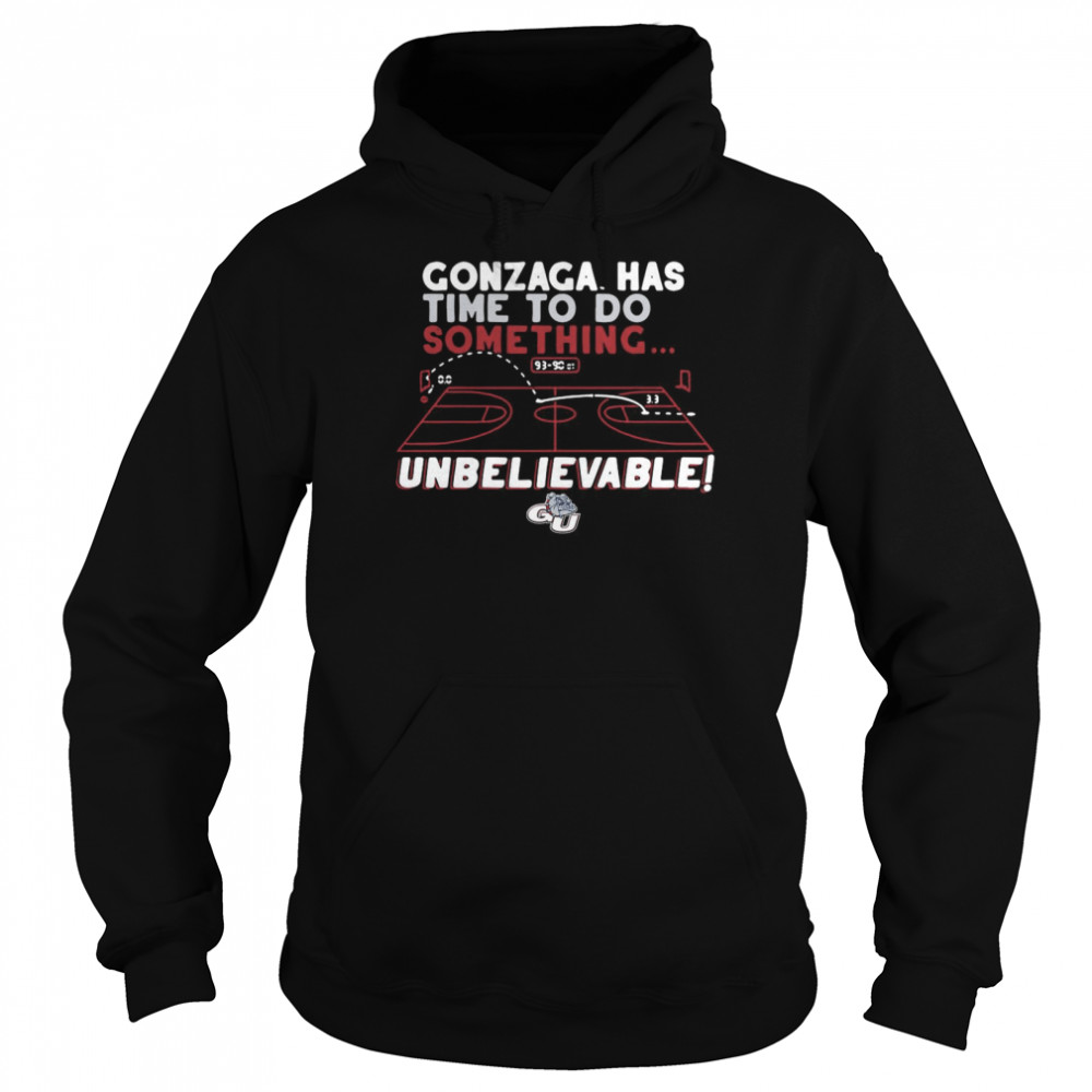 Gonzaga Bulldogs has time to do something unbelievable shirt Unisex Hoodie