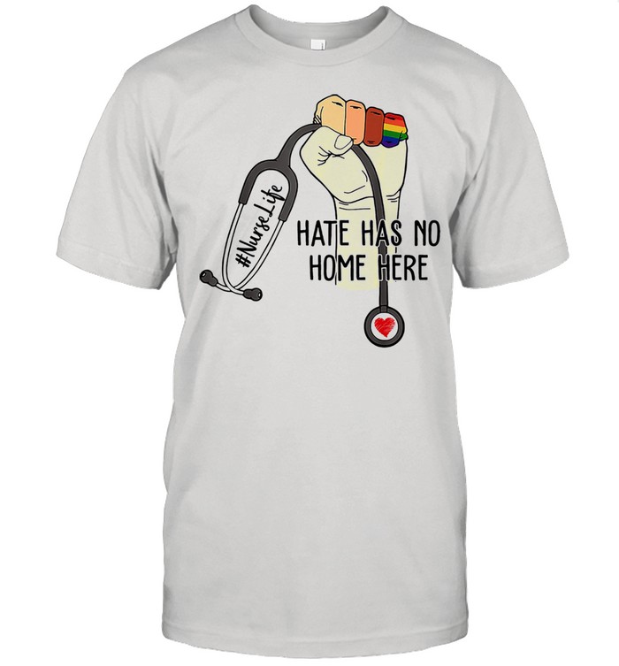 Hate Has No Home Here Nurse Life LGBT Shirt