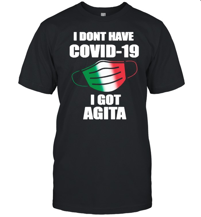 I Don’t Have Covid-19 I Got Agita shirt