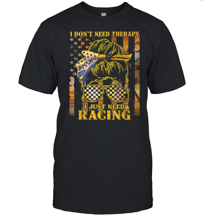 I Don't Need Therapy I Just Need Racing Racing Shirt