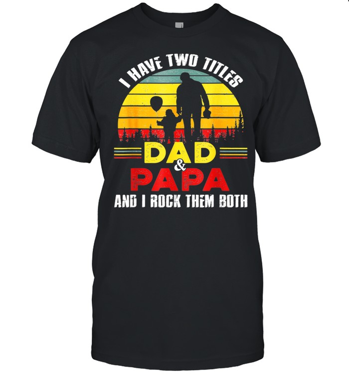 I Have Two Titles Dad And Papa Shirt