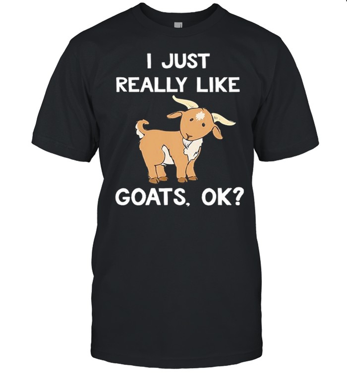 I Just Really Like Goats Ok shirt