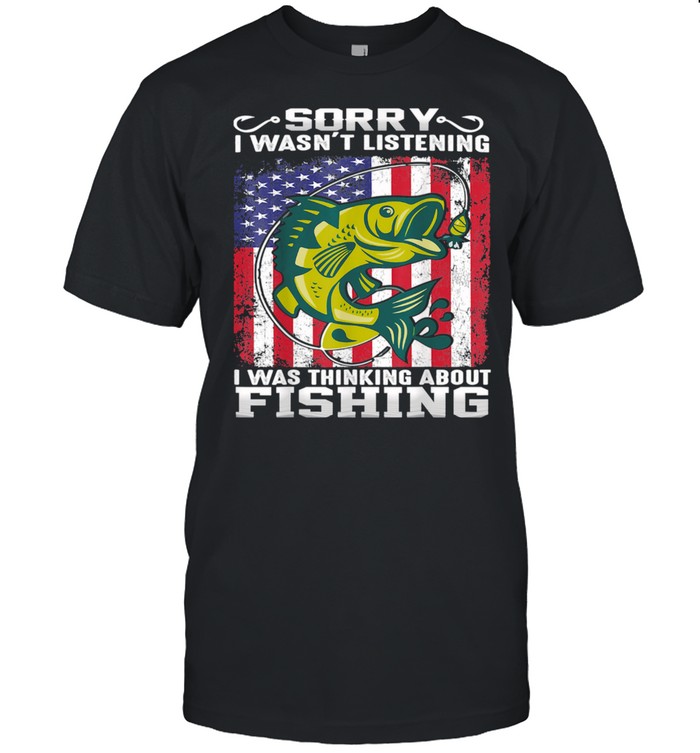 I Wasn’t Listening Fishing Fish Nature Outdoors Shirt