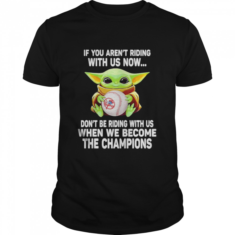 If You Are Not Riding With Us Now Don’t Be Riding With Us When We Become The Champions Baby Yoda Shirt