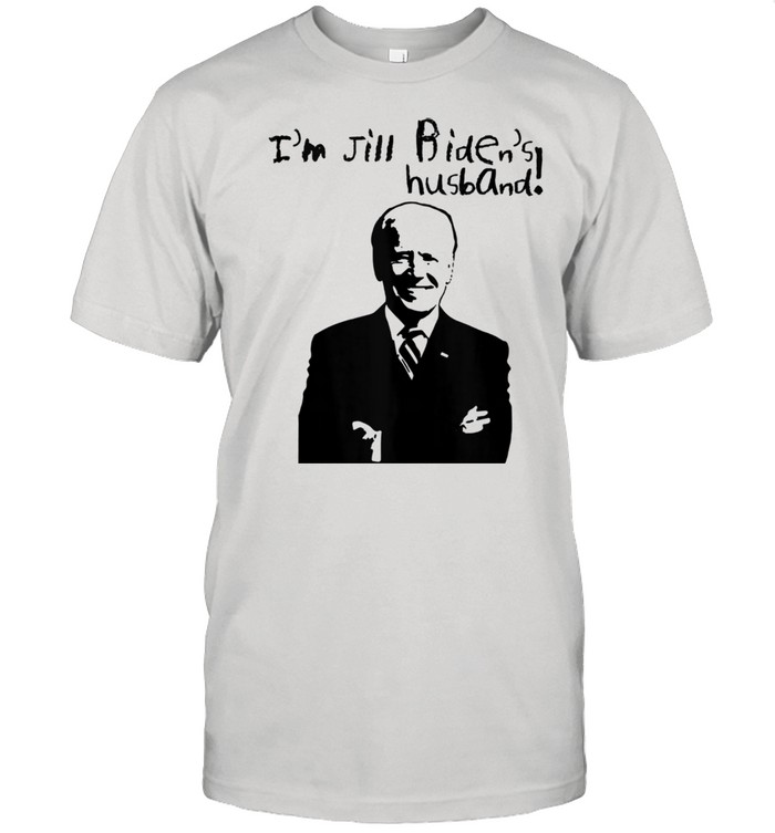 I’m Jill Biden’s husband Anti Joe Biden Sarcastic humor Shirt