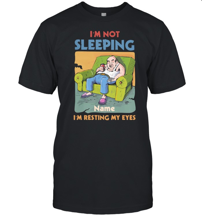 I’m Not Sleeping Name I’m Resting My Eyes Shirt