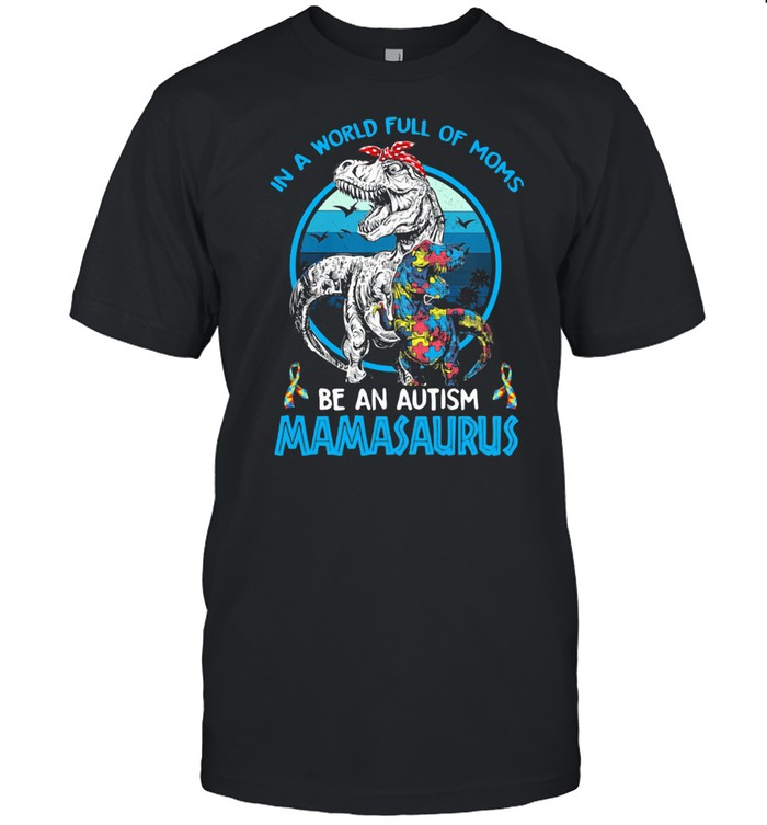 In A World Full Of Moms Be An Autism Mamasaurus Dinosaus Vintage Shirt