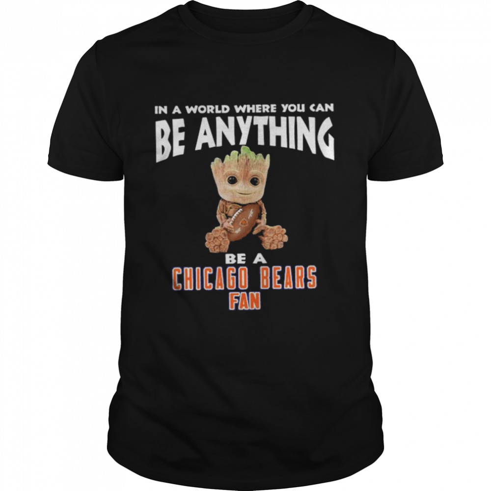 In A World Where You Can Be Anything Be A Chicago Bears Fan Baby Groot Shirt