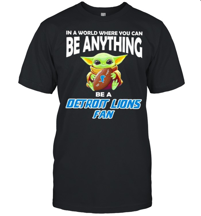 In A World Where You Can Be Anything Be A Detroit Lions Fan Baby Yoda Shirt