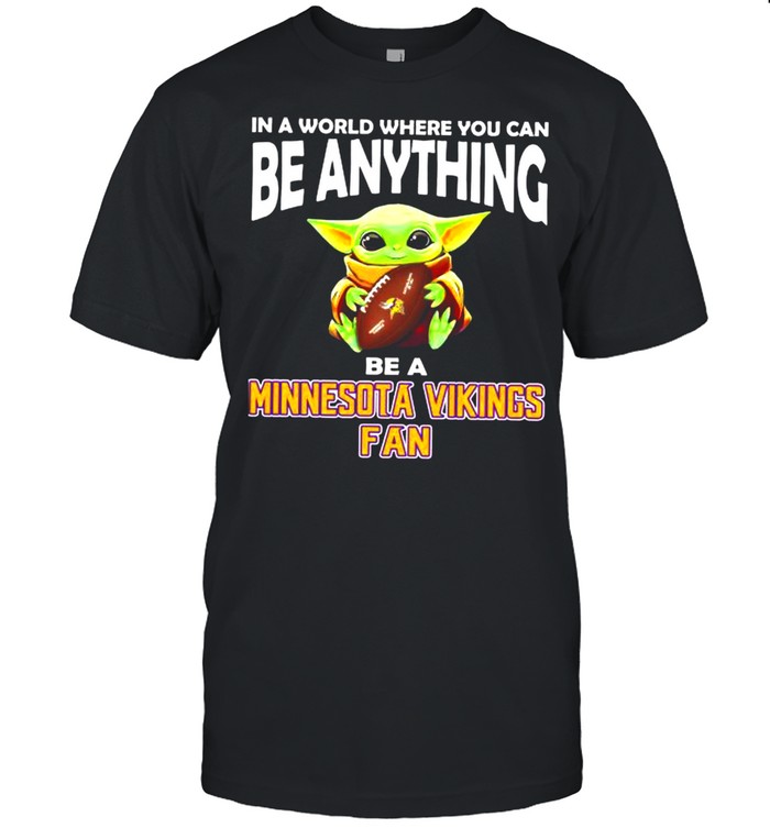 In A World Where You Can Be Anything Be A Minnesota Vikings Fan Baby Yoda Shirt