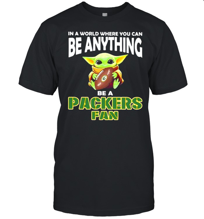 In A World Where You Can Be Anything Be A Packers Green Bay Fan Baby Yoda Shirt