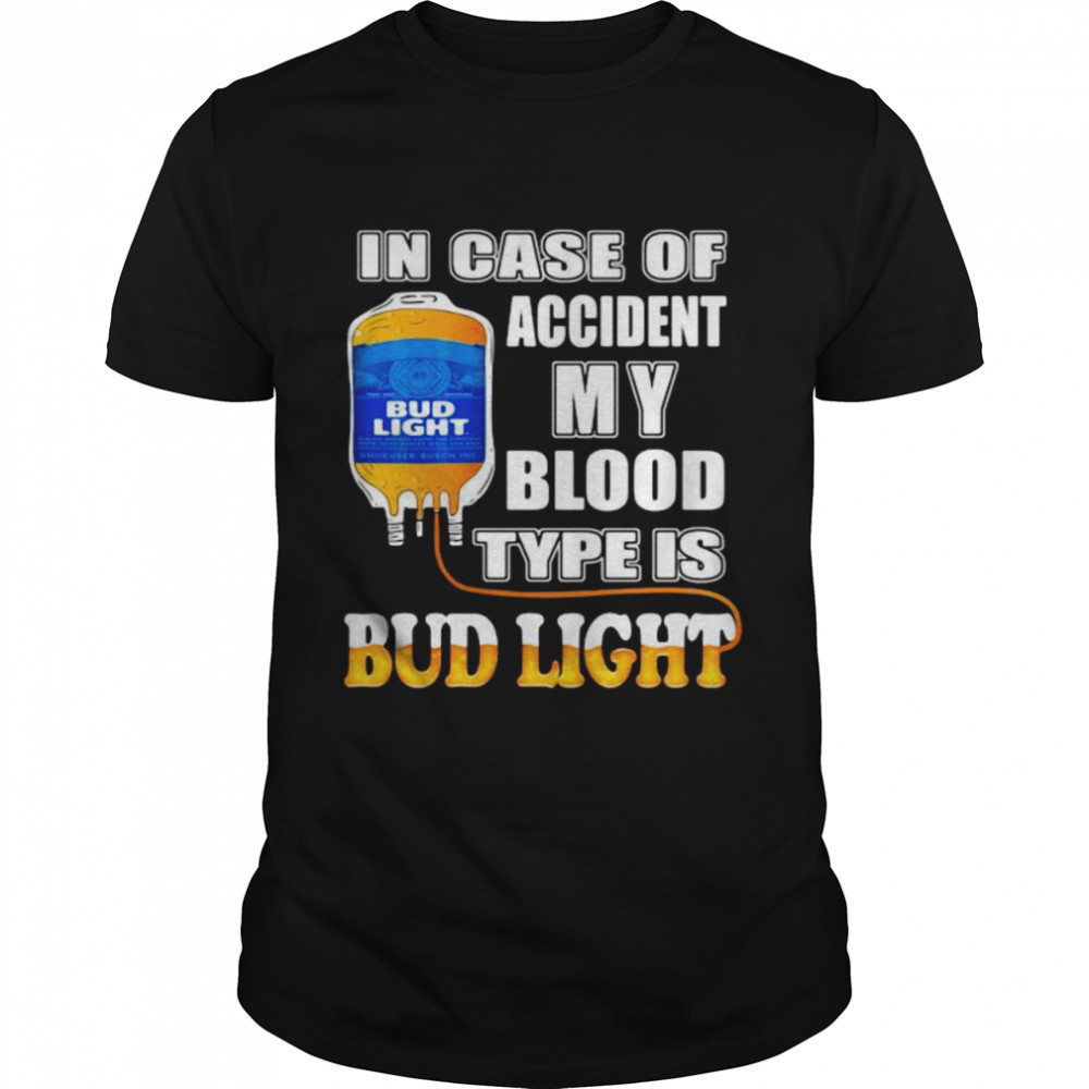 In Case Of Accident My Blood Type Is Bud Light Shirt