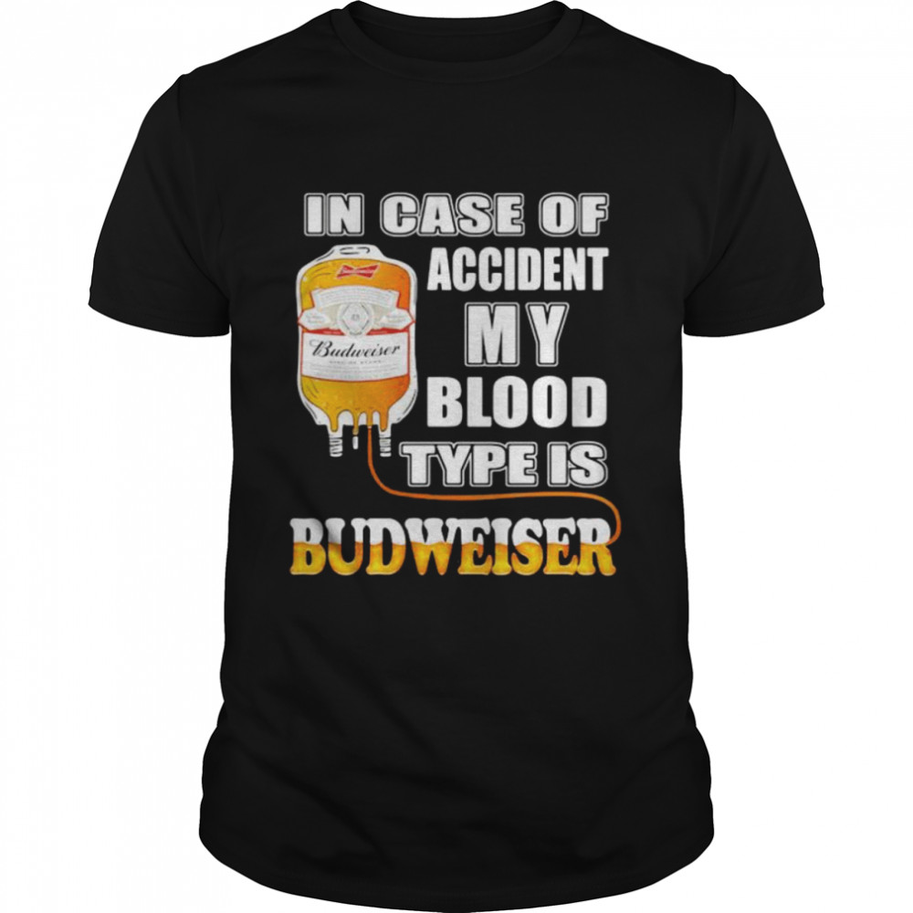 In Case Of Accident My Blood Type Is Budweiser Shirt