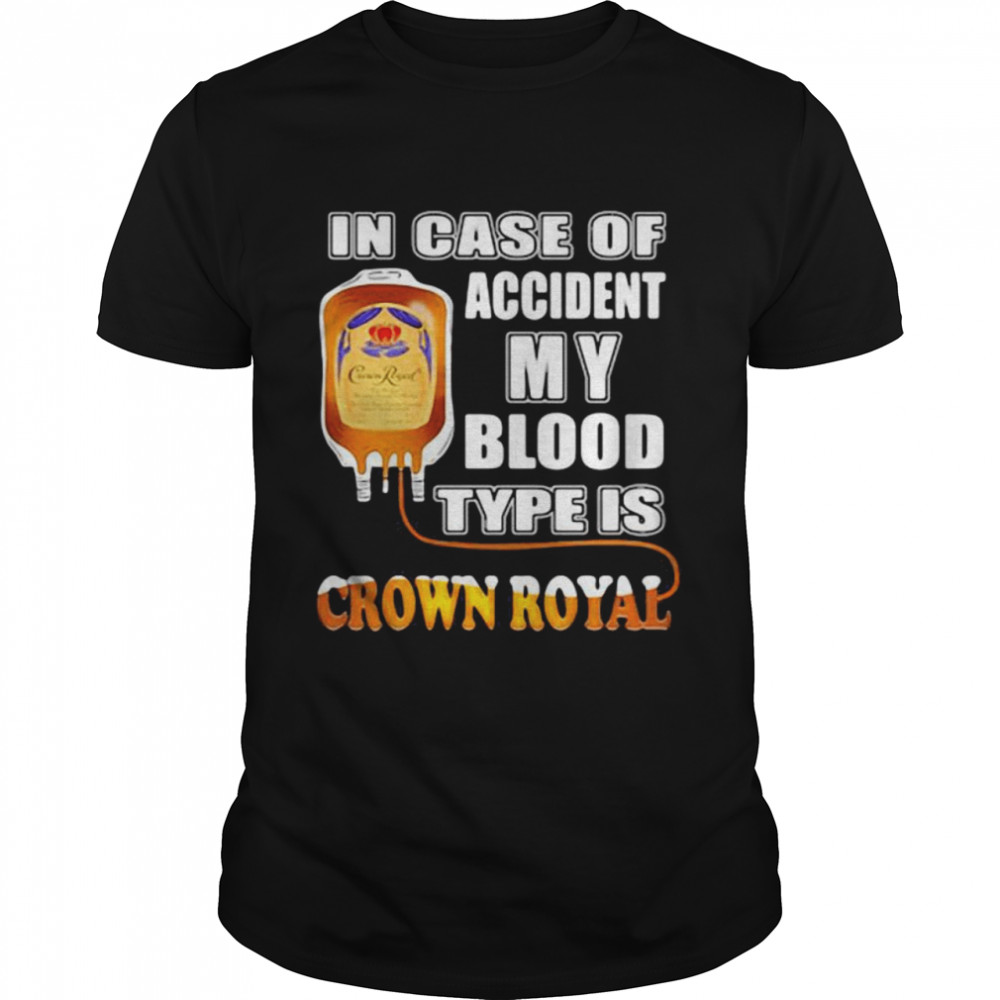 In Case Of Accident My Blood Type Is Crown Royal Shirt