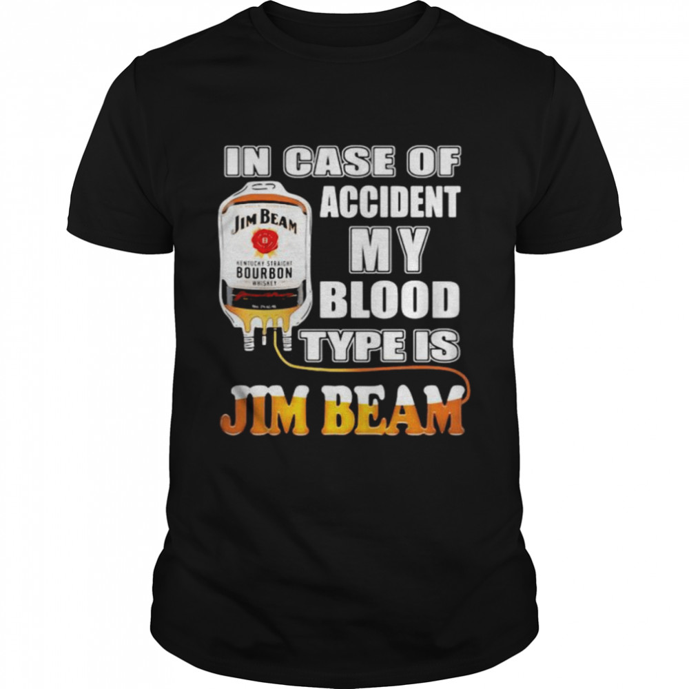 In Case Of Accident My Blood Type Is Jim Beam Shirt