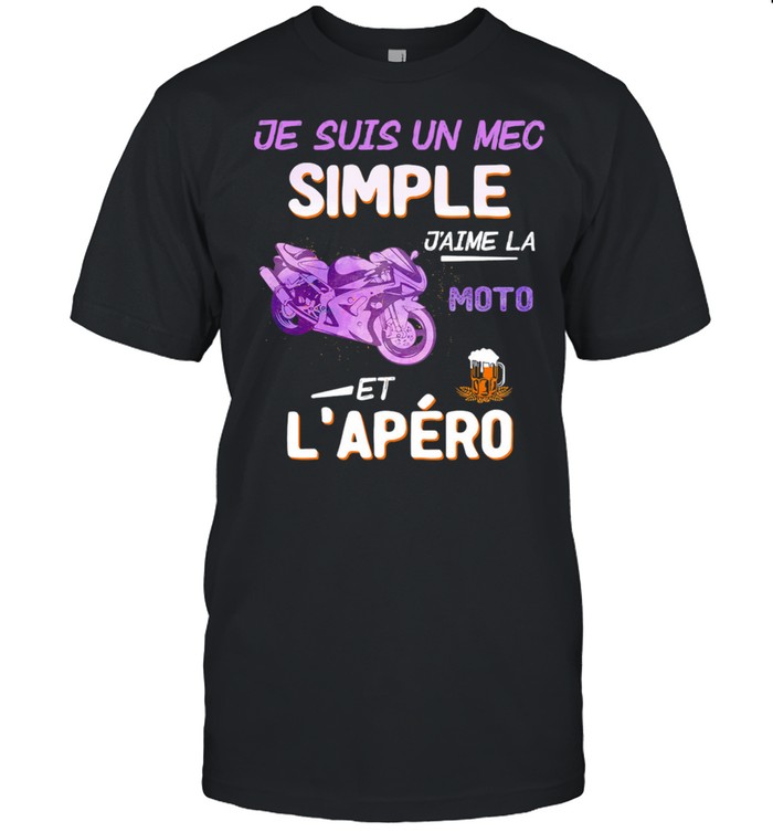 Je Suis Un Mec Simple Jaime La Moto Et Lapero shirt