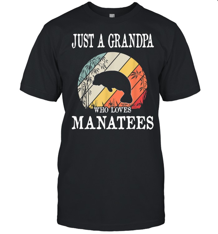 Just A Grandpa Who Loves Manatees Shirt