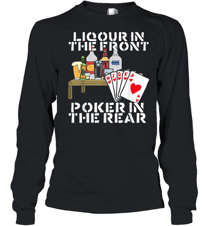 Liquor In The Front Poker In The Rear  shirt Long Sleeved T-shirt