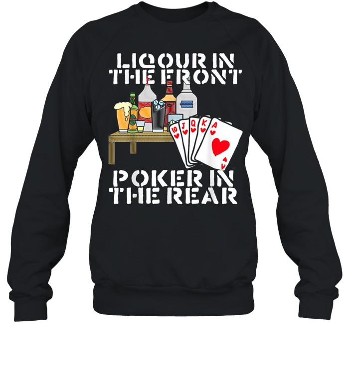 Liquor In The Front Poker In The Rear  shirt Unisex Sweatshirt