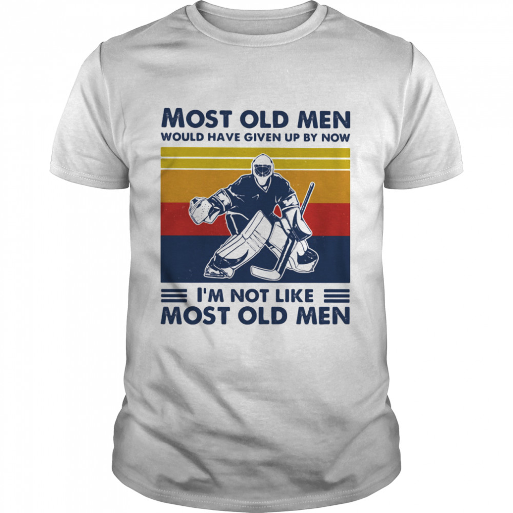 Most Old Men Would Have Given Up By Now I’m Not Like Most Old Men Hockey Vintage Shirt