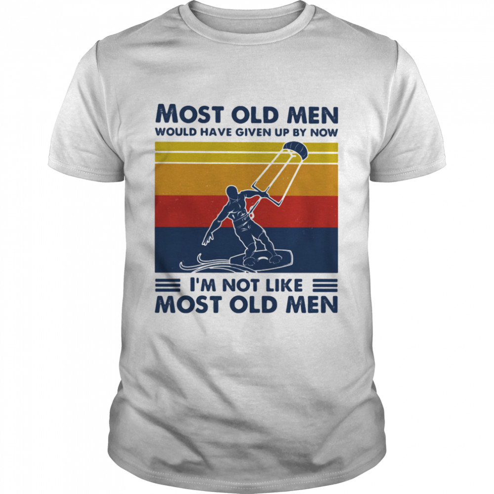 Most Old Men Would Have Given Up By Now I’m Not Like Most Old Men Kiteboarding Vintage Shirt