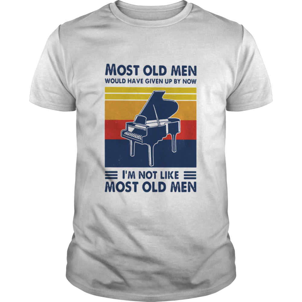 Most Old Men Would Have Given Up By Now I’m Not Like Most Old Men Piano Vintage Shirt