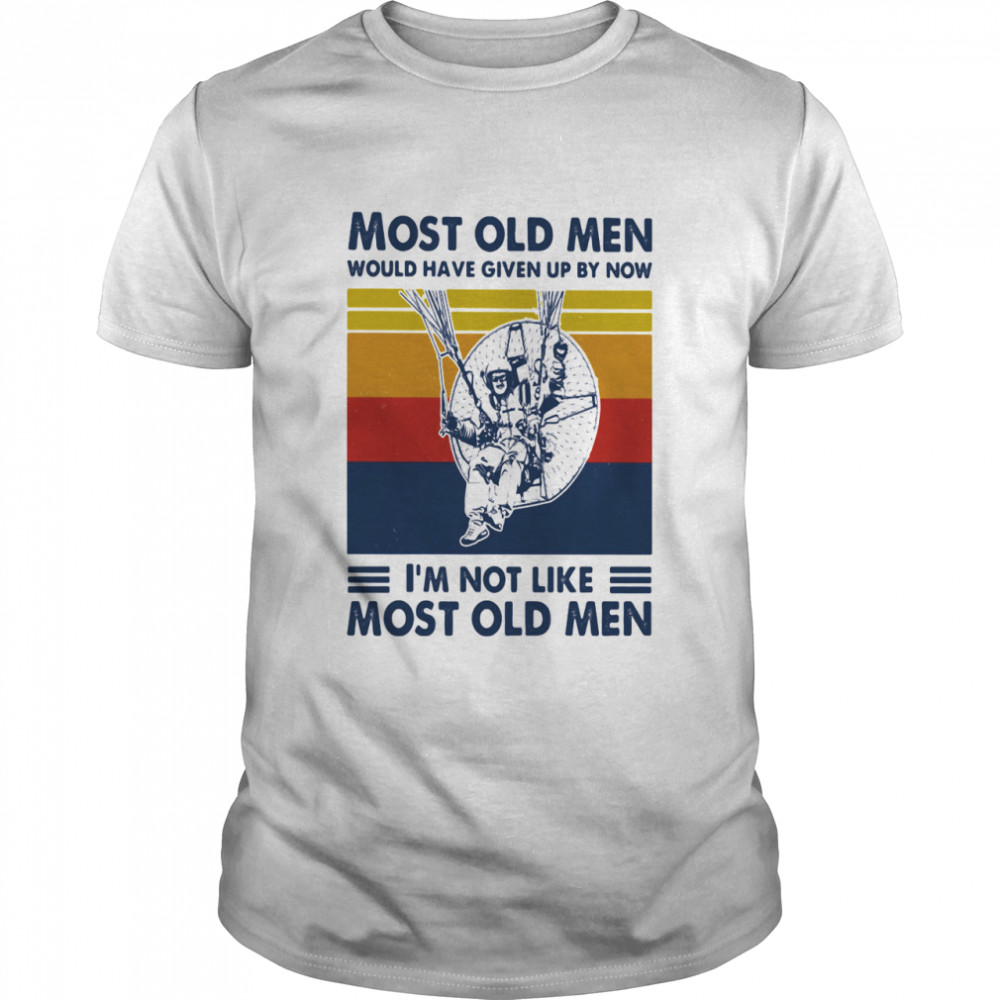 Most Old Men Would Have Given Up By Now I’m Not Like Most Old Men Powered Paragliding Vintage Shirt