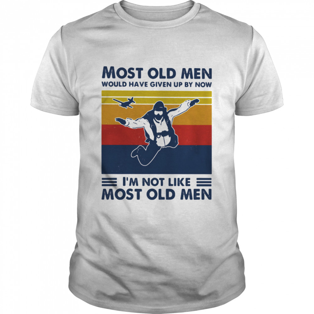 Most Old Men Would Have Given Up By Now I’m Not Like Most Old Men Skydiving Vintage Shirt