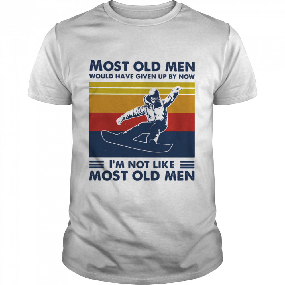 Most Old Men Would Have Given Up By Now I’m Not Like Most Old Men Snowboarding Vintage Shirt