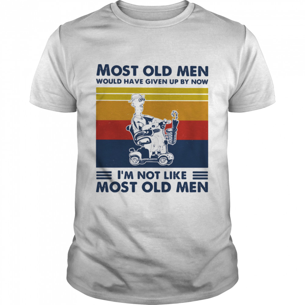 Most Old Men Would Have Given Up By Now I’m Not Like Most Old Men Wheelchair Vintage Shirt