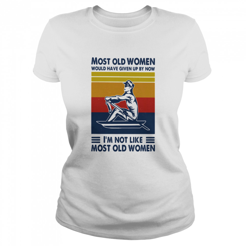 Most Old Women Would Have Given Up By Now I'm Not Like Most Old Women Rowing Vintage  Classic Women's T-shirt