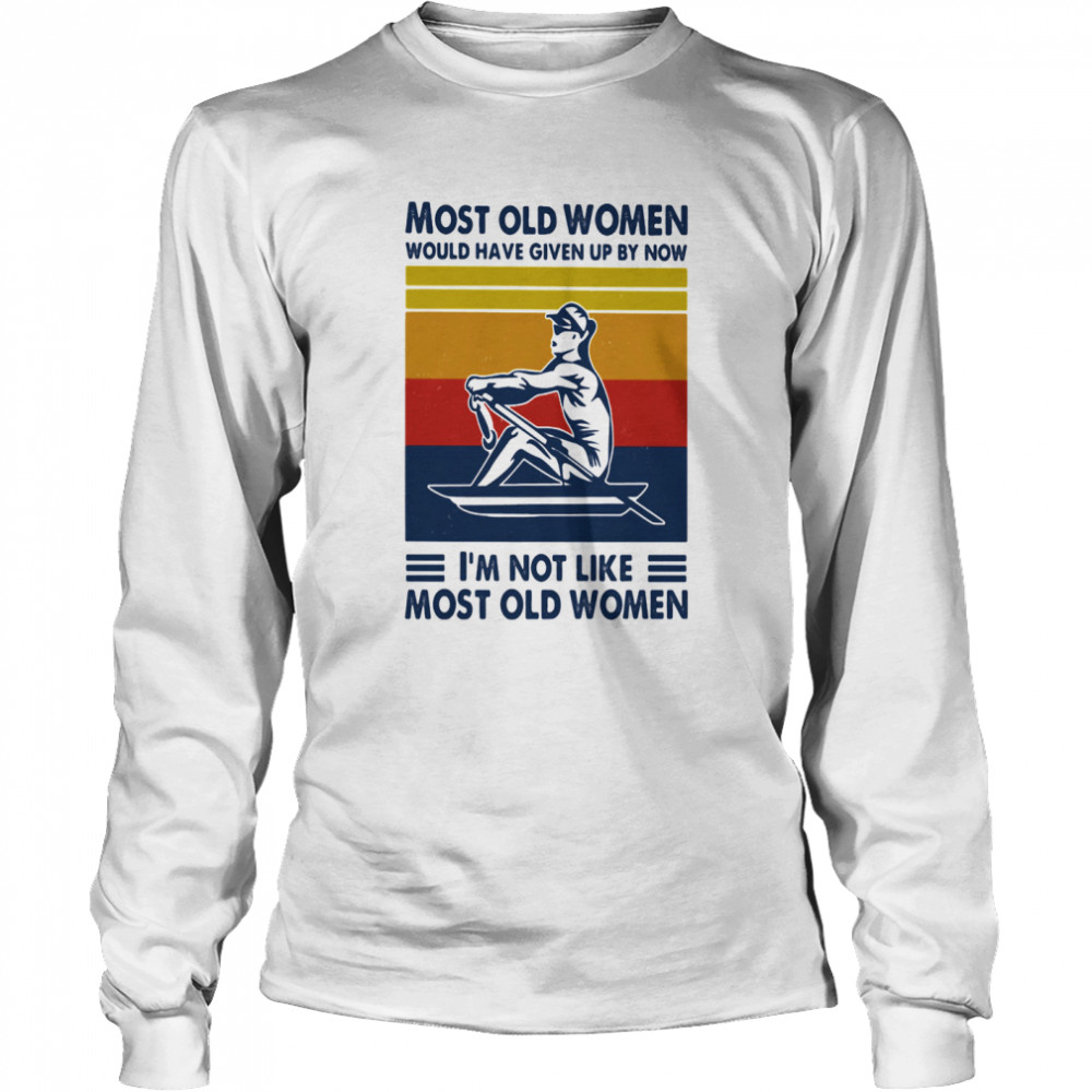 Most Old Women Would Have Given Up By Now I'm Not Like Most Old Women Rowing Vintage  Long Sleeved T-shirt