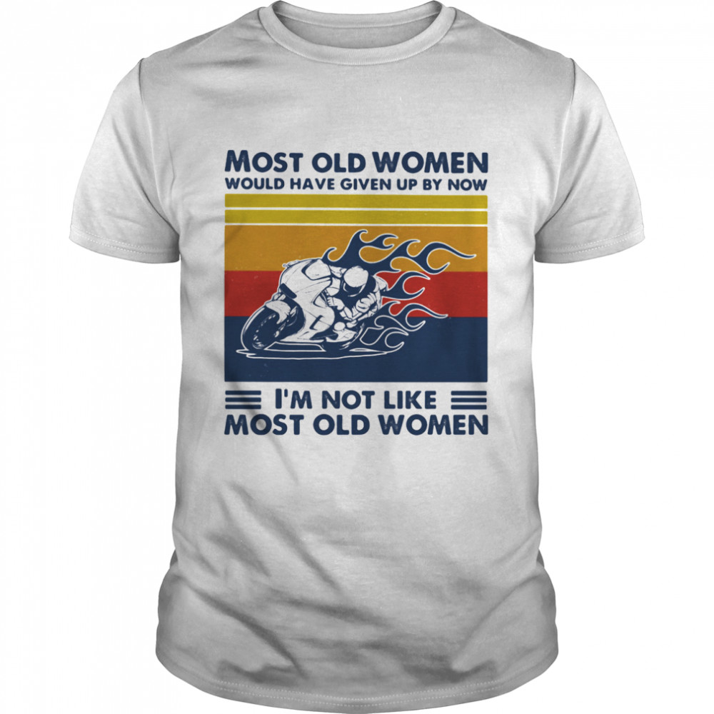 Most Old Women Would Have Given Up By Now I’m Not Like Most Old Women Superbike Racing Vintage Shirt