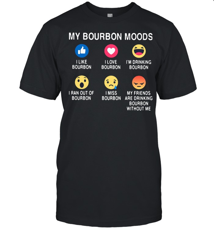 My Bourbon Moods I Like Bourbon I Love Bourbon I’m Drinking Bourbon Shirt