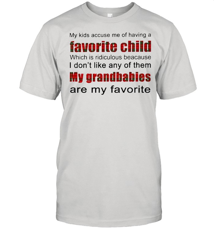My kids accuse me of having a favorite child which is ridiculous shirt