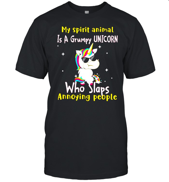 My spirit animal is a grumpy Unicorn who slaps annoying people shirt