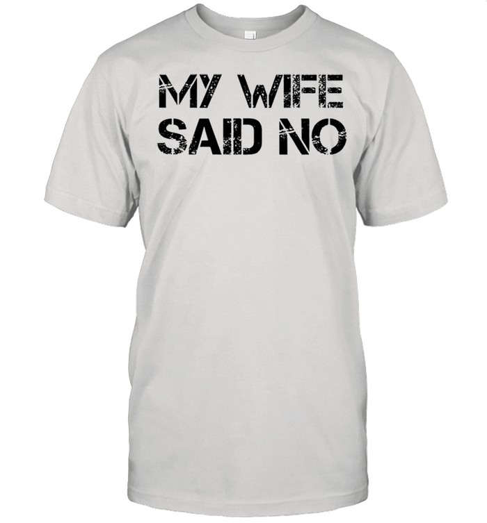 My wife said no shirt