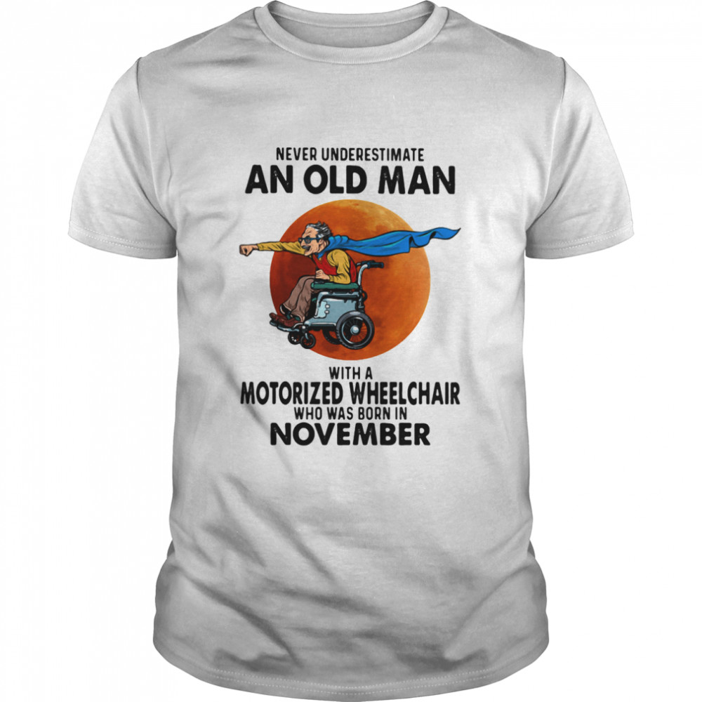 Never Underestimate An Old Man With A Motorized Wheelchair Who Was Born In November Blood Moon Shirt