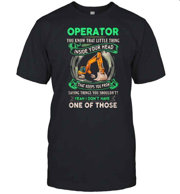 Operator You Know That Little Thing Inside Your Head That Keeps You From Saying Things Yu Shouldn’t Yeah I Don’t Have One Of Those Shirt