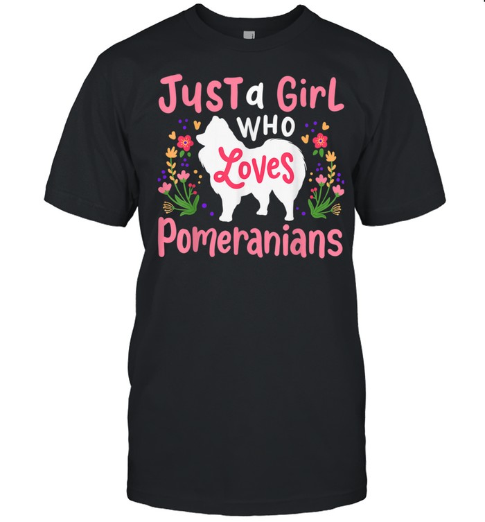 Pomeranian Just a Girl Who Loves Pomeranians Shirt
