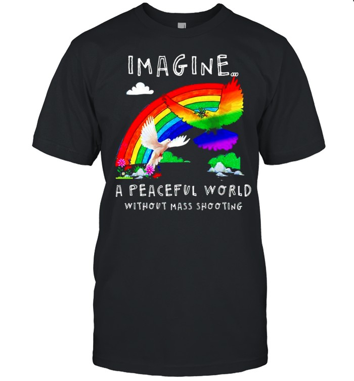 Rainbow imagine a peaceful world without mass shooting shirt