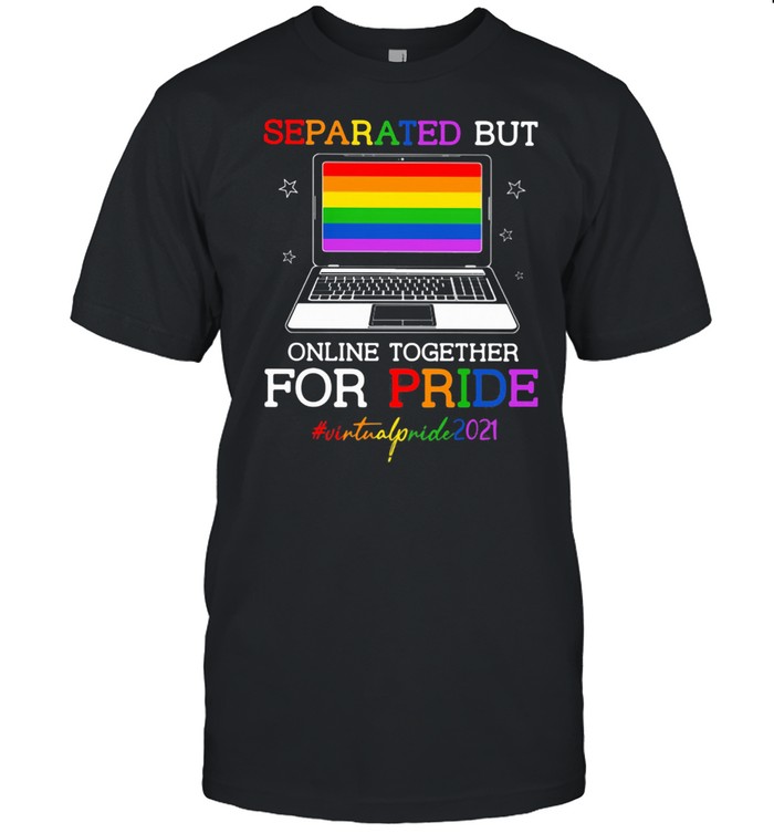 Separated But Online Together For Pride Virtualpride2021 LGBT Shirt