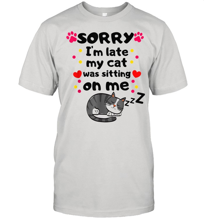 Sorry’s i’m late my cat’s was on my lap Shirt