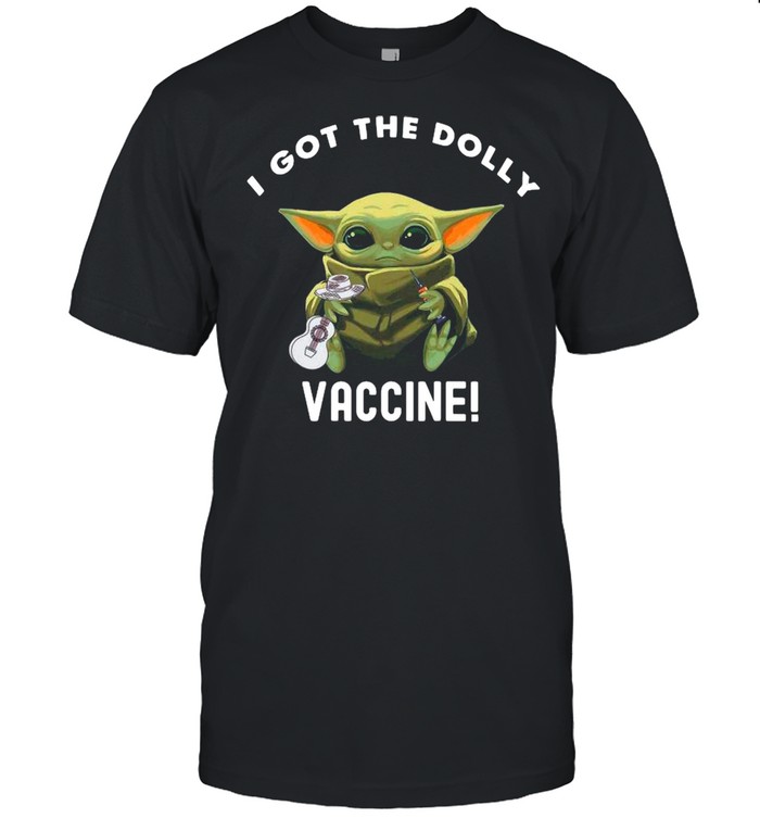 Star Wars Baby Yoda I Got The Dolly Vaccine shirt