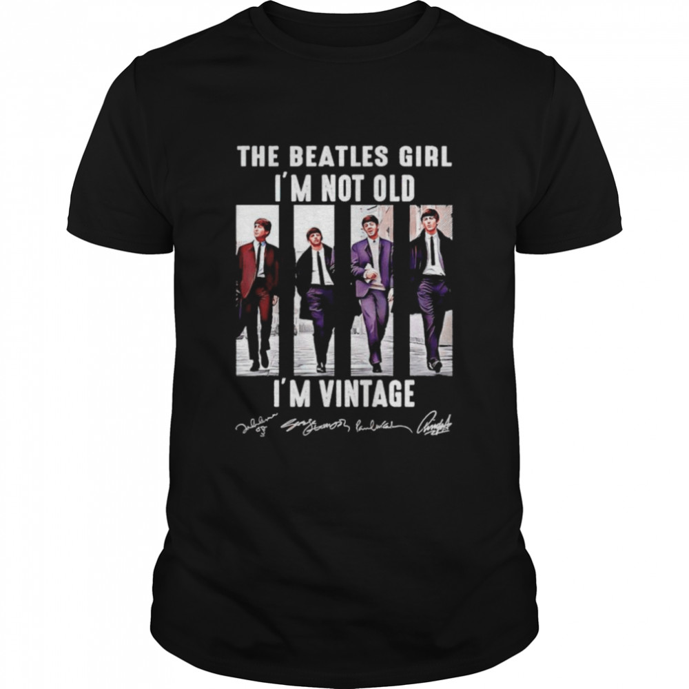 The Beatles girl Im not old Im vintage signature shirt