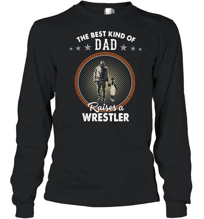The Best Kind Of Dad Raises A Wrestler  Long Sleeved T-shirt