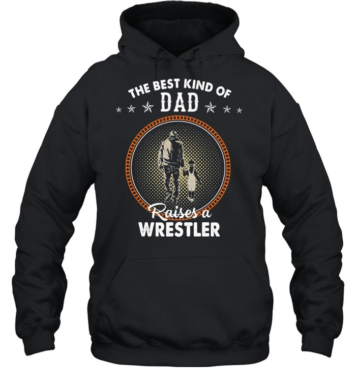 The Best Kind Of Dad Raises A Wrestler  Unisex Hoodie